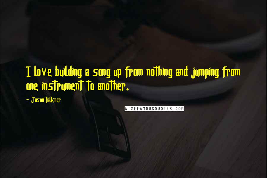 Jason Falkner Quotes: I love building a song up from nothing and jumping from one instrument to another.