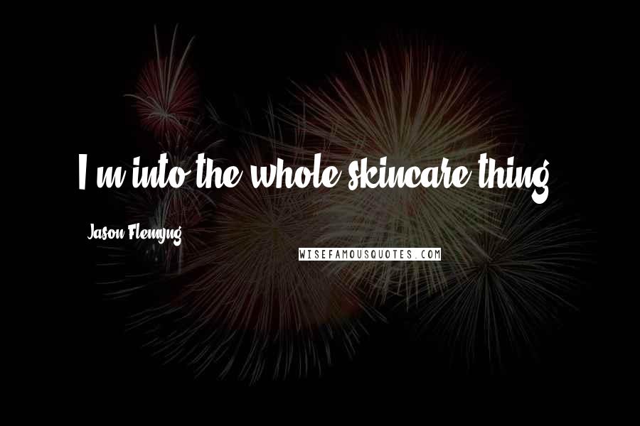 Jason Flemyng Quotes: I'm into the whole skincare thing.