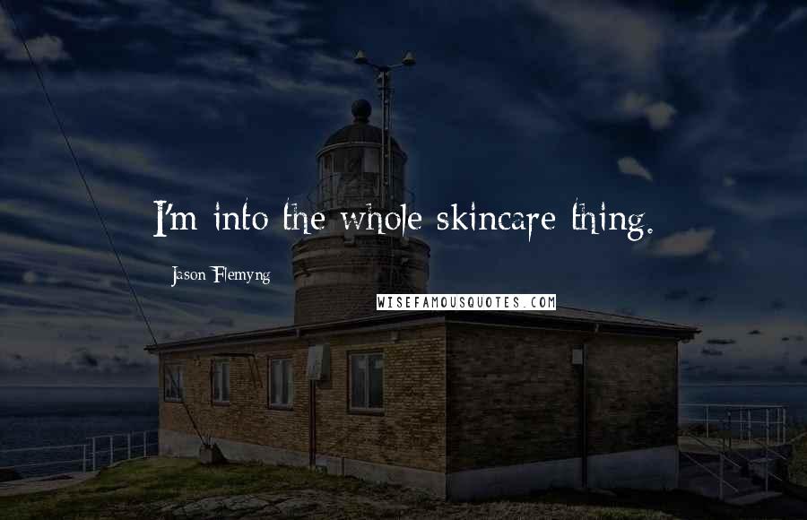 Jason Flemyng Quotes: I'm into the whole skincare thing.