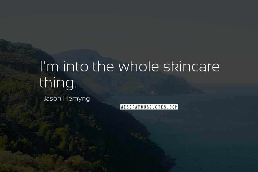Jason Flemyng Quotes: I'm into the whole skincare thing.