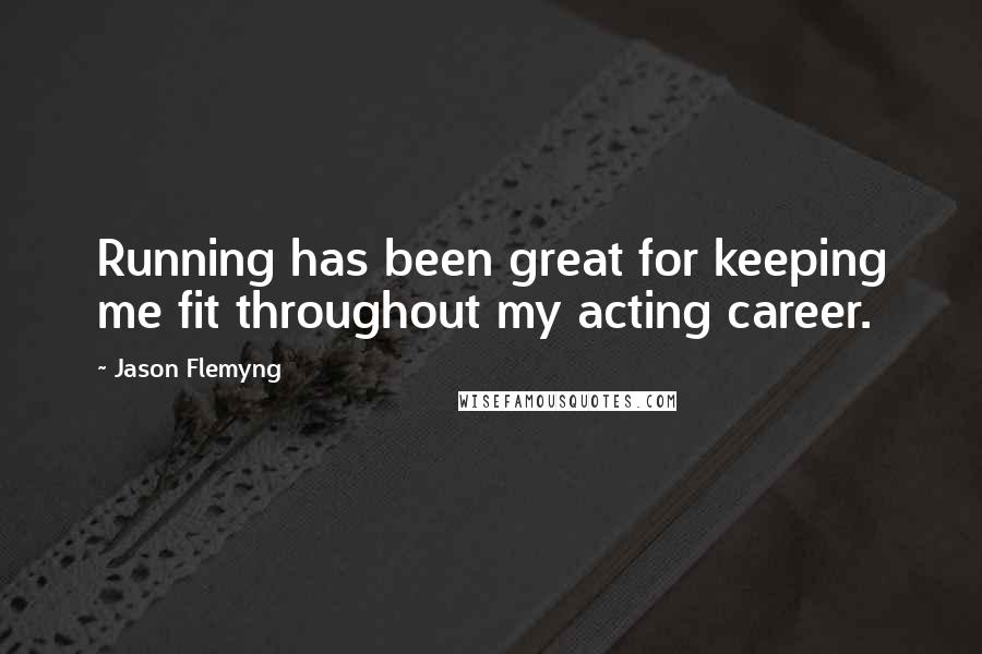 Jason Flemyng Quotes: Running has been great for keeping me fit throughout my acting career.