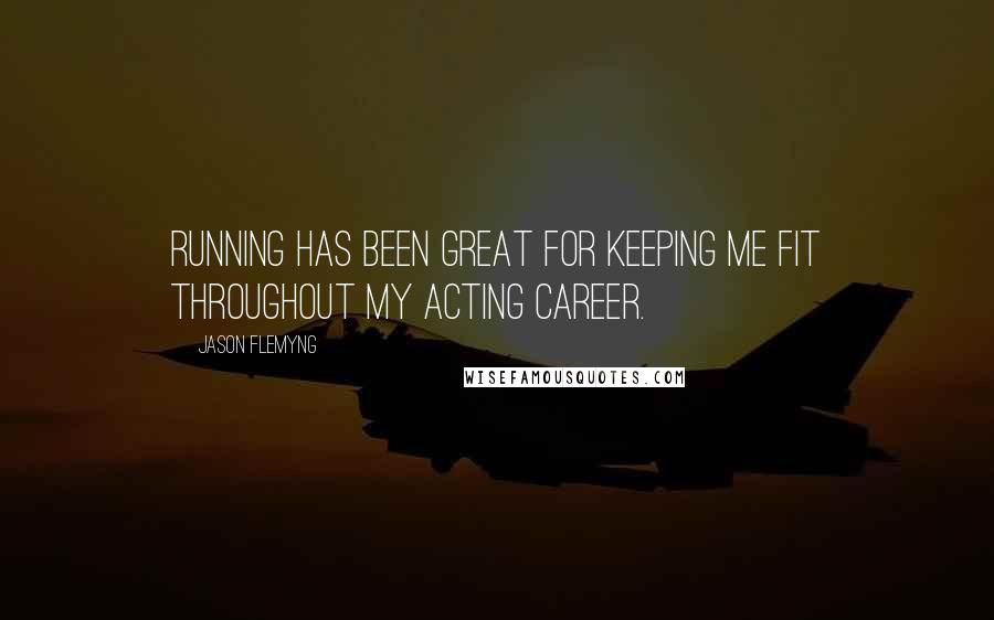 Jason Flemyng Quotes: Running has been great for keeping me fit throughout my acting career.