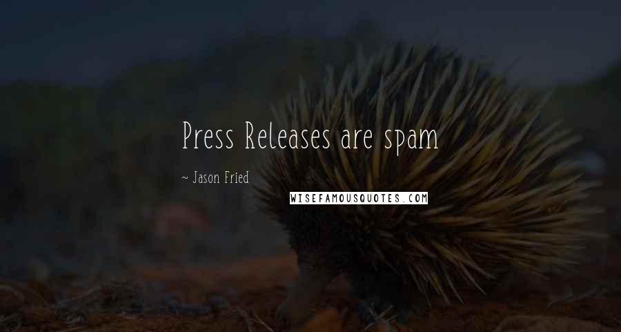 Jason Fried Quotes: Press Releases are spam