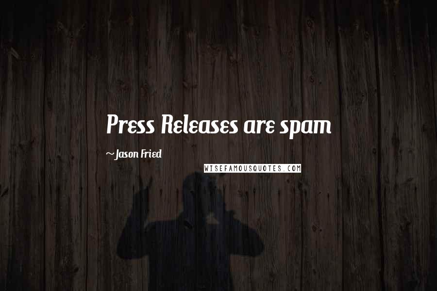 Jason Fried Quotes: Press Releases are spam