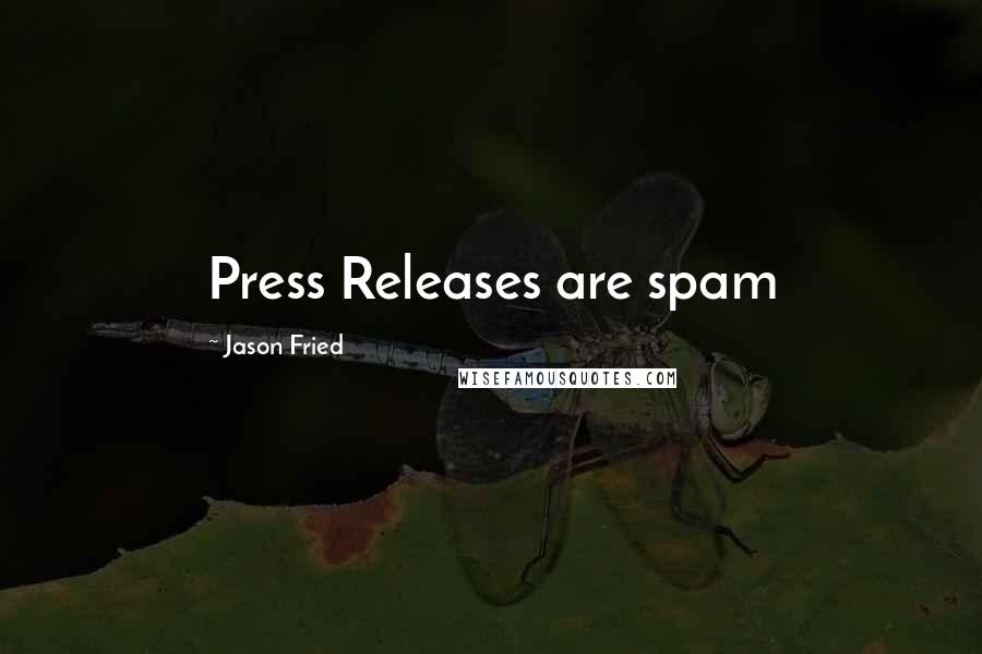 Jason Fried Quotes: Press Releases are spam