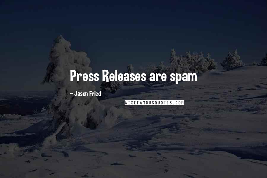 Jason Fried Quotes: Press Releases are spam