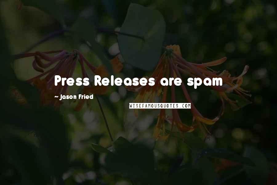 Jason Fried Quotes: Press Releases are spam