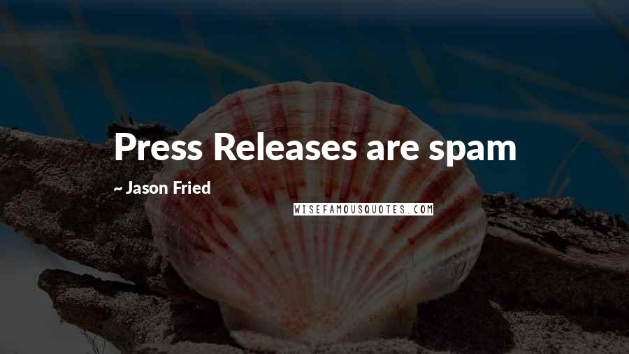 Jason Fried Quotes: Press Releases are spam