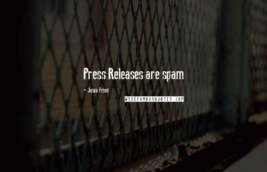 Jason Fried Quotes: Press Releases are spam