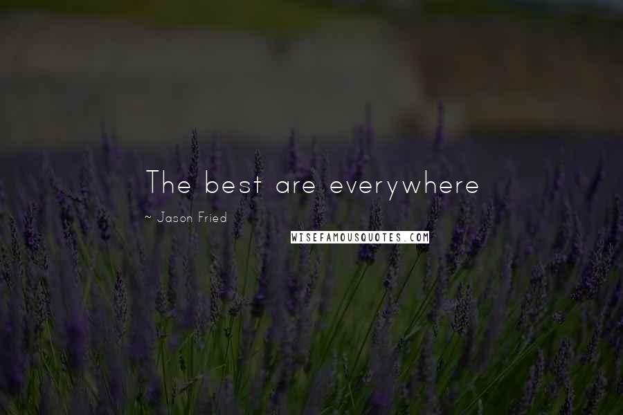 Jason Fried Quotes: The best are everywhere