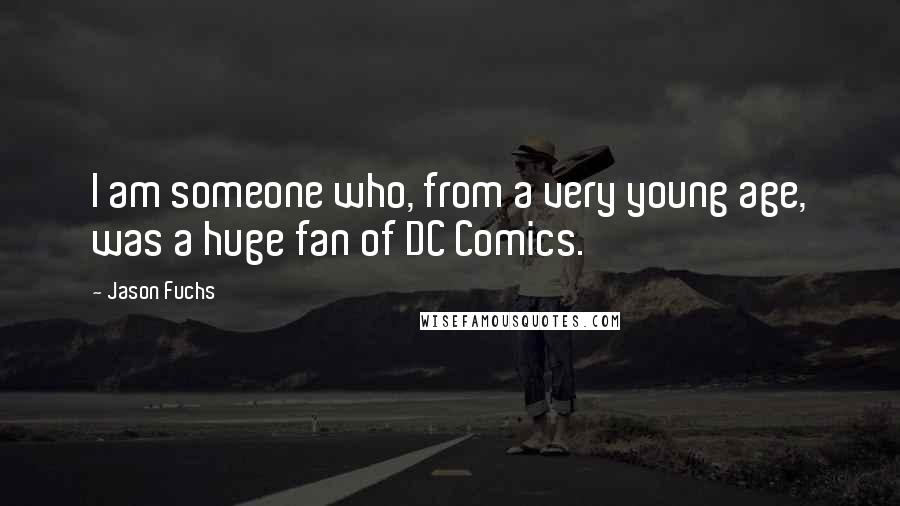Jason Fuchs Quotes: I am someone who, from a very young age, was a huge fan of DC Comics.