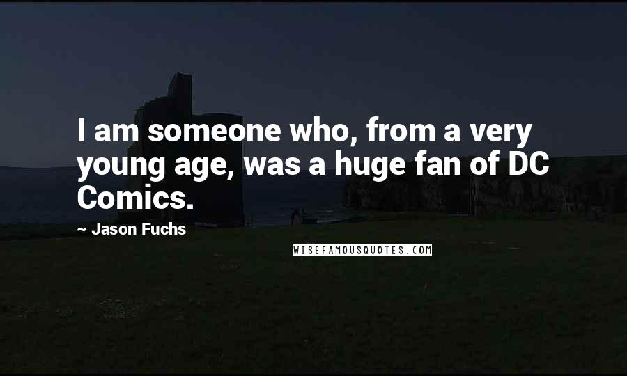 Jason Fuchs Quotes: I am someone who, from a very young age, was a huge fan of DC Comics.