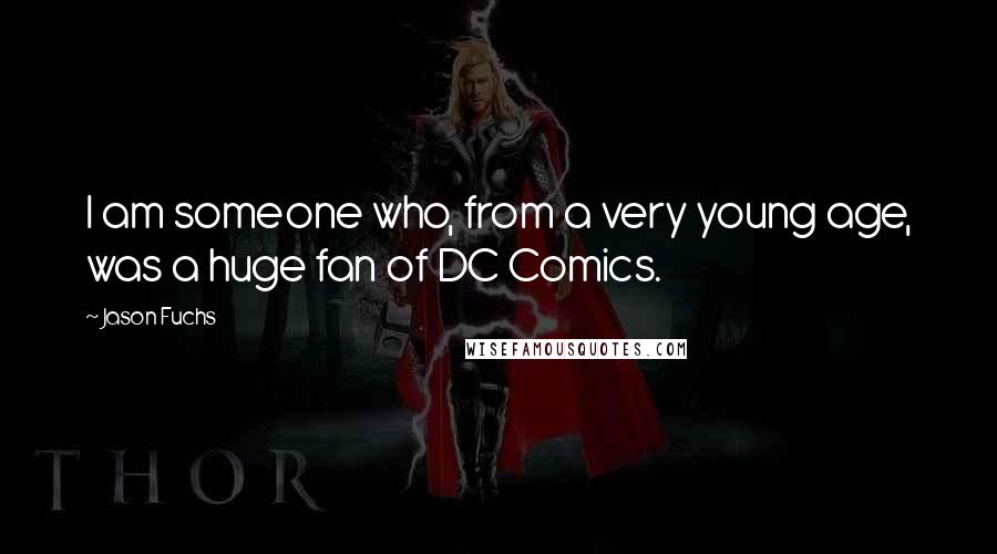 Jason Fuchs Quotes: I am someone who, from a very young age, was a huge fan of DC Comics.