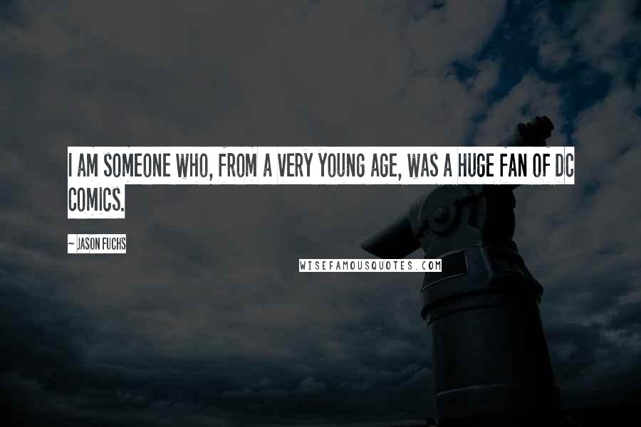 Jason Fuchs Quotes: I am someone who, from a very young age, was a huge fan of DC Comics.