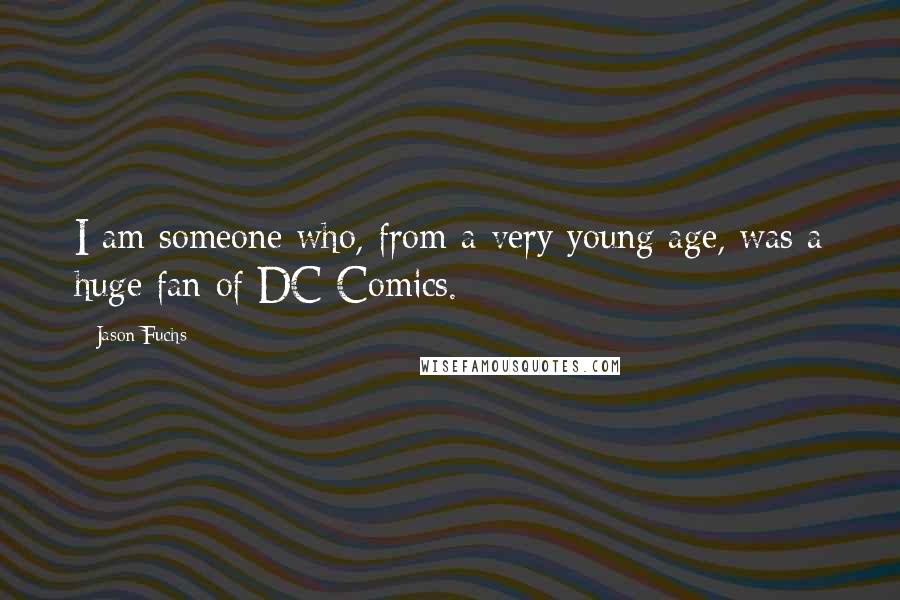 Jason Fuchs Quotes: I am someone who, from a very young age, was a huge fan of DC Comics.
