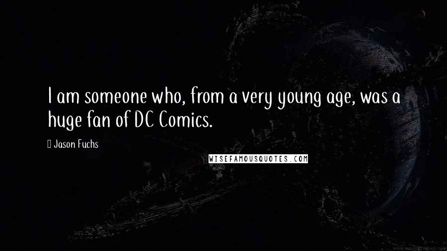 Jason Fuchs Quotes: I am someone who, from a very young age, was a huge fan of DC Comics.
