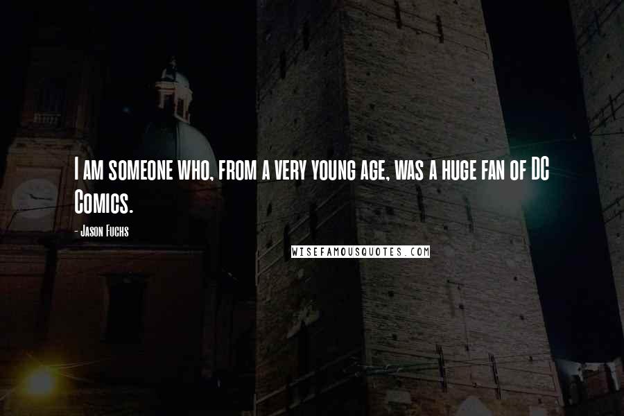Jason Fuchs Quotes: I am someone who, from a very young age, was a huge fan of DC Comics.