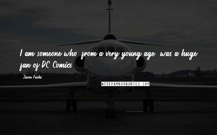 Jason Fuchs Quotes: I am someone who, from a very young age, was a huge fan of DC Comics.