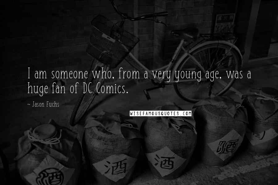 Jason Fuchs Quotes: I am someone who, from a very young age, was a huge fan of DC Comics.