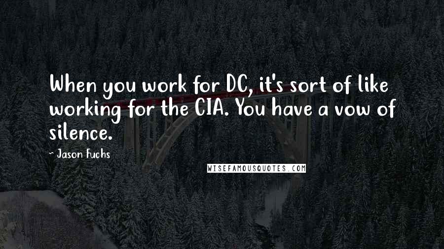 Jason Fuchs Quotes: When you work for DC, it's sort of like working for the CIA. You have a vow of silence.