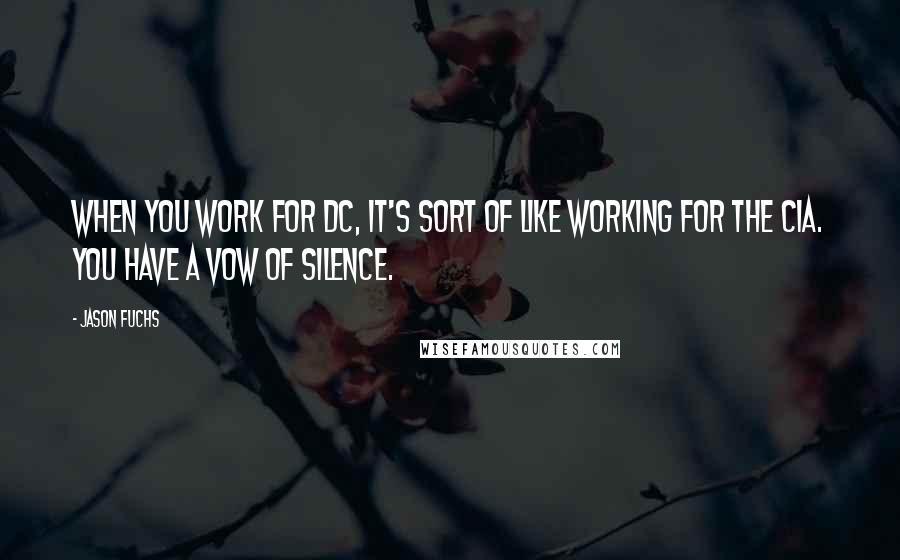 Jason Fuchs Quotes: When you work for DC, it's sort of like working for the CIA. You have a vow of silence.