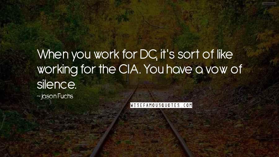 Jason Fuchs Quotes: When you work for DC, it's sort of like working for the CIA. You have a vow of silence.