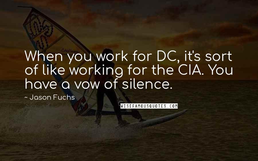 Jason Fuchs Quotes: When you work for DC, it's sort of like working for the CIA. You have a vow of silence.