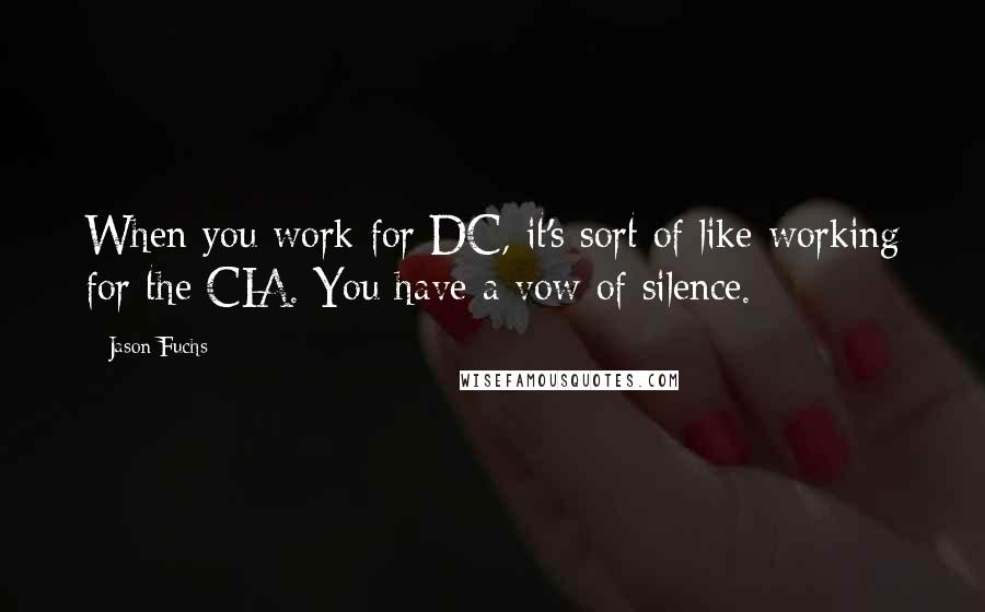Jason Fuchs Quotes: When you work for DC, it's sort of like working for the CIA. You have a vow of silence.