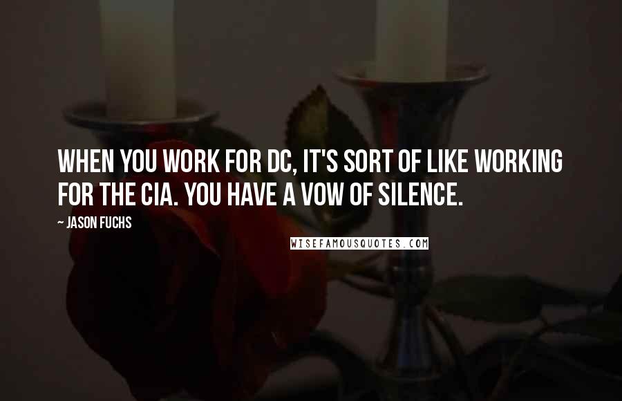 Jason Fuchs Quotes: When you work for DC, it's sort of like working for the CIA. You have a vow of silence.