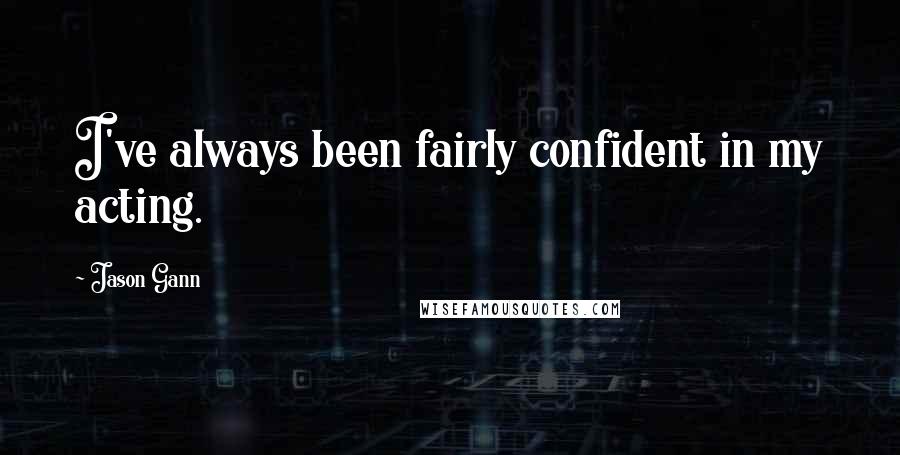 Jason Gann Quotes: I've always been fairly confident in my acting.