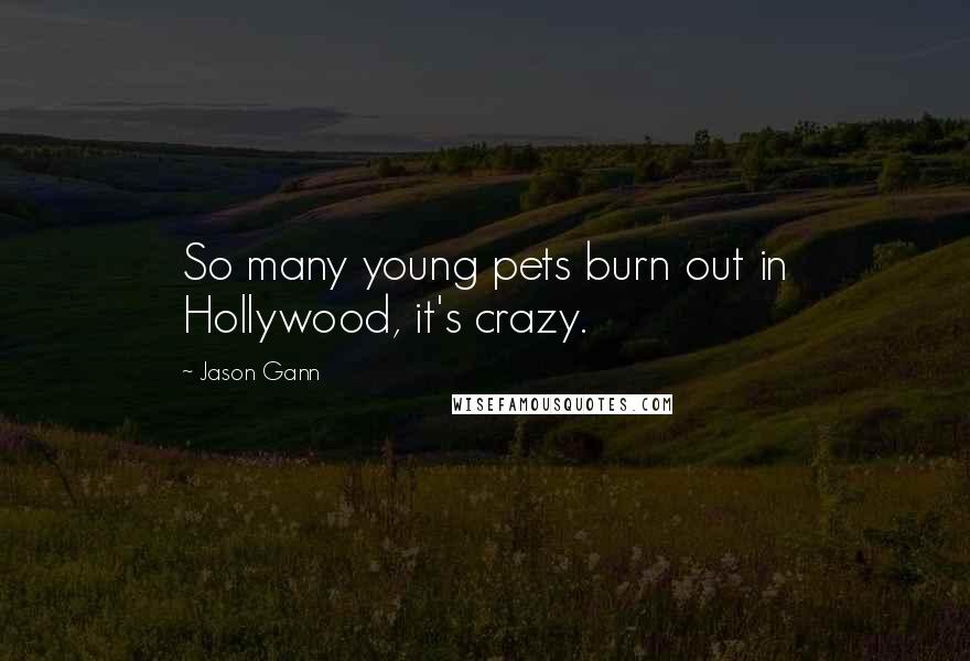 Jason Gann Quotes: So many young pets burn out in Hollywood, it's crazy.