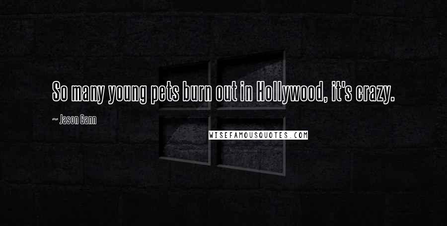 Jason Gann Quotes: So many young pets burn out in Hollywood, it's crazy.
