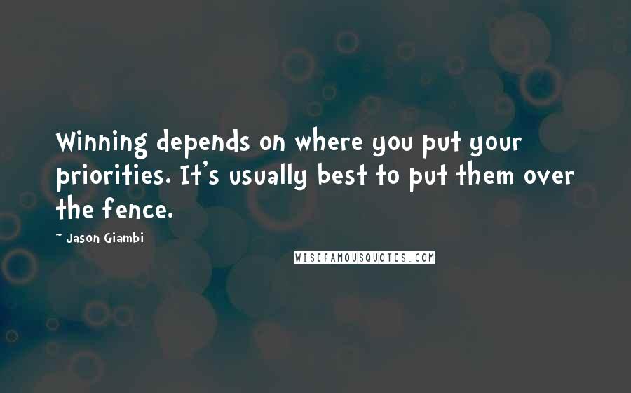 Jason Giambi Quotes: Winning depends on where you put your priorities. It's usually best to put them over the fence.