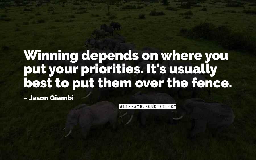 Jason Giambi Quotes: Winning depends on where you put your priorities. It's usually best to put them over the fence.