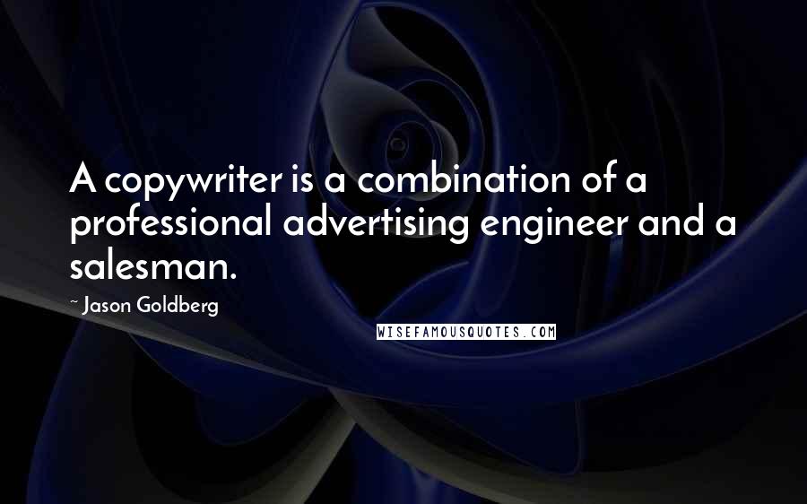 Jason Goldberg Quotes: A copywriter is a combination of a professional advertising engineer and a salesman.