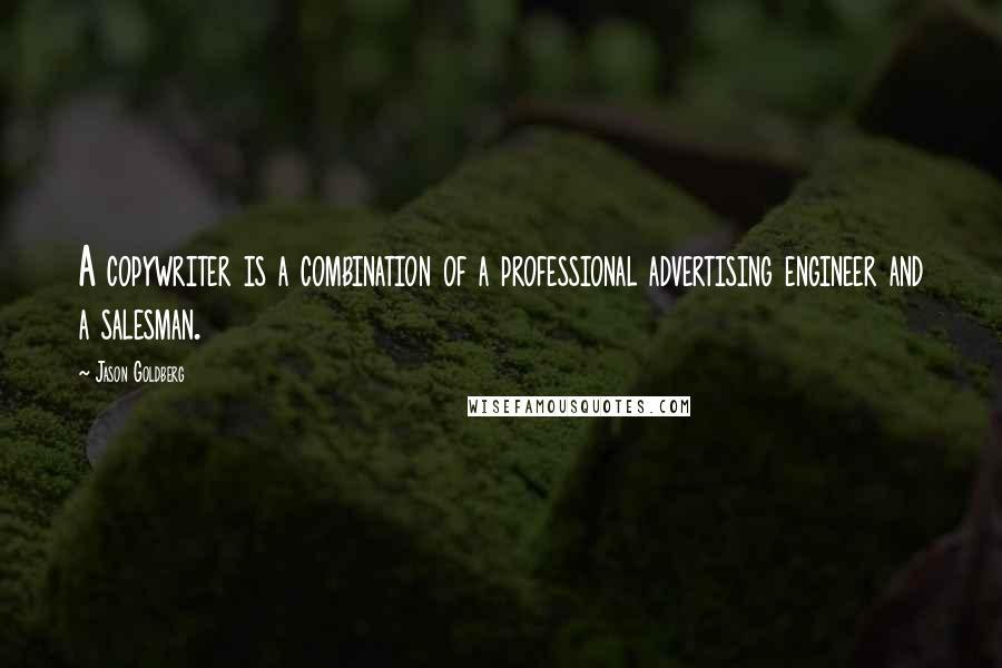 Jason Goldberg Quotes: A copywriter is a combination of a professional advertising engineer and a salesman.