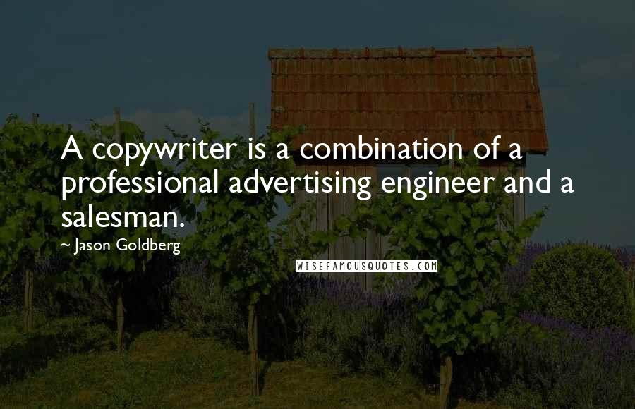 Jason Goldberg Quotes: A copywriter is a combination of a professional advertising engineer and a salesman.