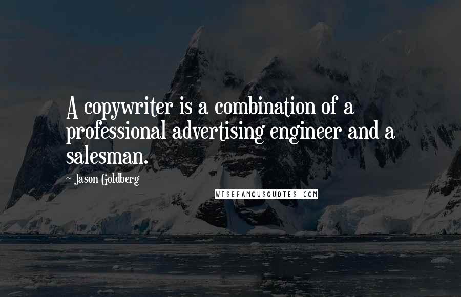 Jason Goldberg Quotes: A copywriter is a combination of a professional advertising engineer and a salesman.