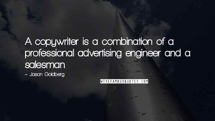 Jason Goldberg Quotes: A copywriter is a combination of a professional advertising engineer and a salesman.