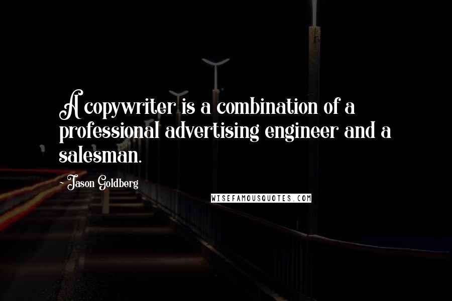 Jason Goldberg Quotes: A copywriter is a combination of a professional advertising engineer and a salesman.