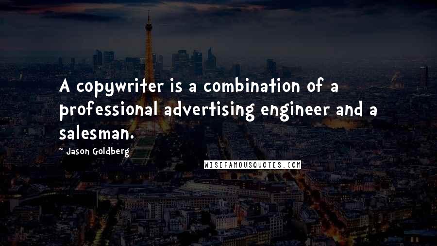 Jason Goldberg Quotes: A copywriter is a combination of a professional advertising engineer and a salesman.