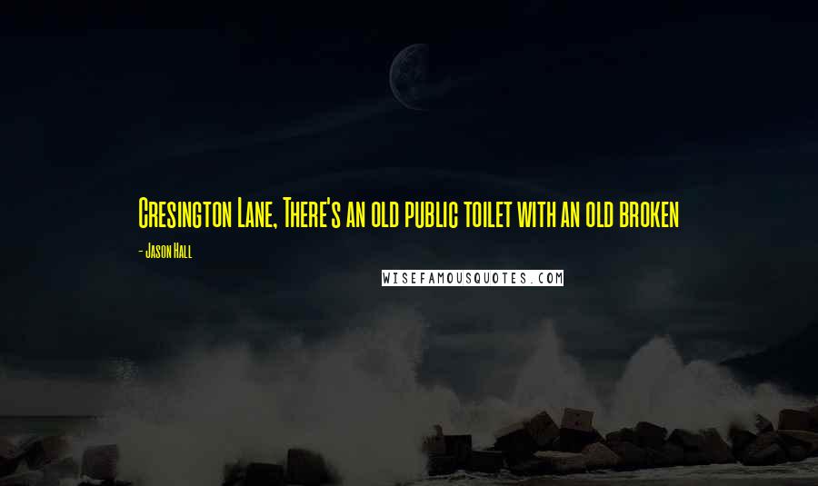 Jason Hall Quotes: Cresington Lane, There's an old public toilet with an old broken