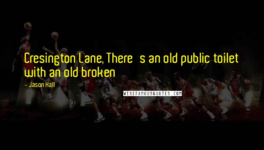 Jason Hall Quotes: Cresington Lane, There's an old public toilet with an old broken