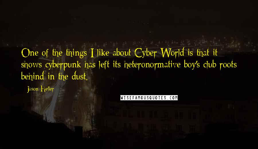 Jason Heller Quotes: One of the things I like about Cyber World is that it shows cyberpunk has left its heteronormative boy's club roots behind in the dust.