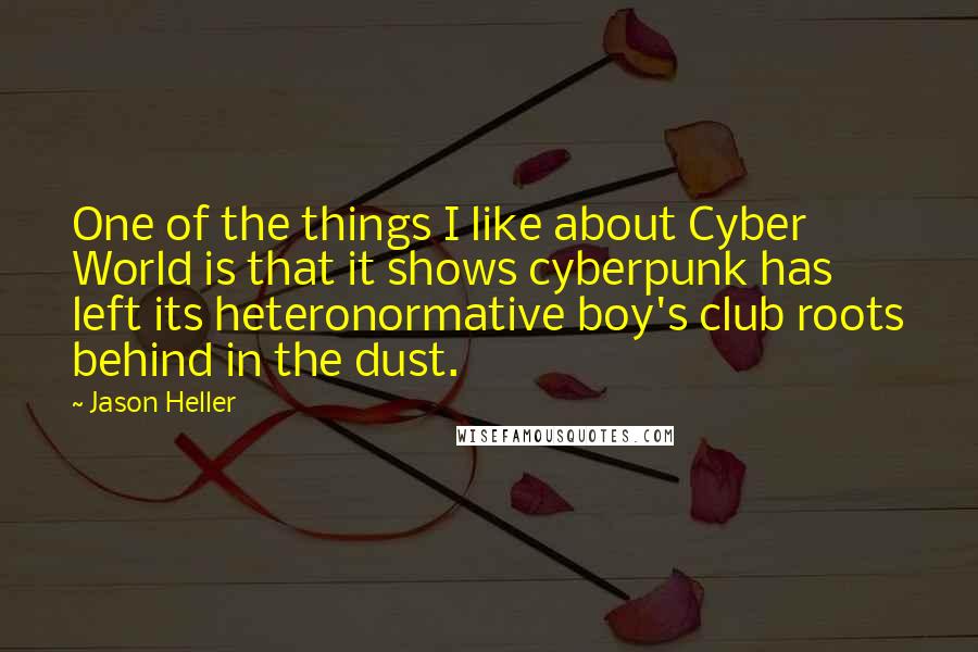 Jason Heller Quotes: One of the things I like about Cyber World is that it shows cyberpunk has left its heteronormative boy's club roots behind in the dust.