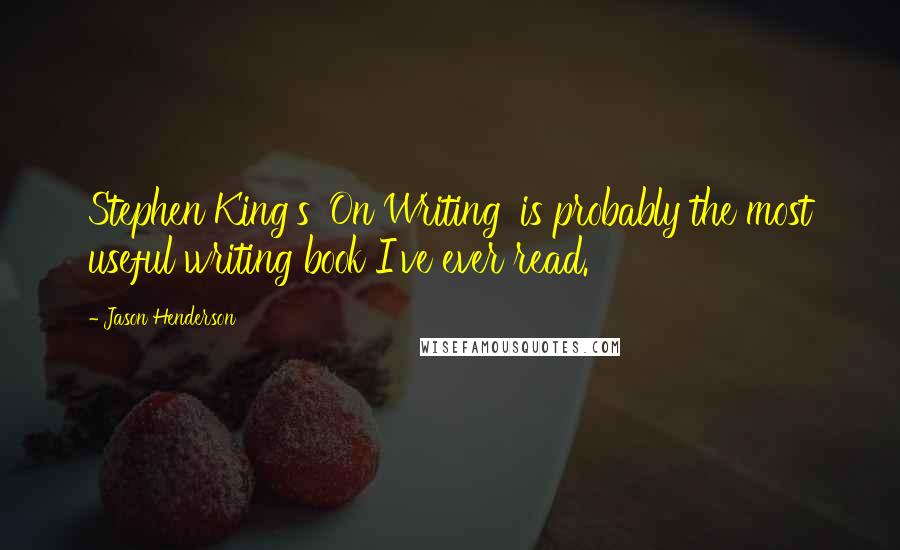 Jason Henderson Quotes: Stephen King's 'On Writing' is probably the most useful writing book I've ever read.