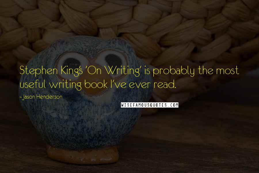 Jason Henderson Quotes: Stephen King's 'On Writing' is probably the most useful writing book I've ever read.