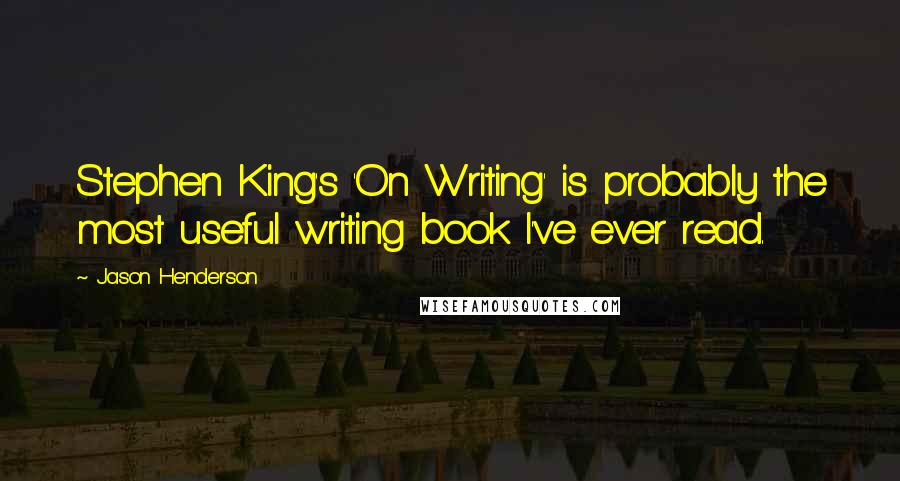 Jason Henderson Quotes: Stephen King's 'On Writing' is probably the most useful writing book I've ever read.