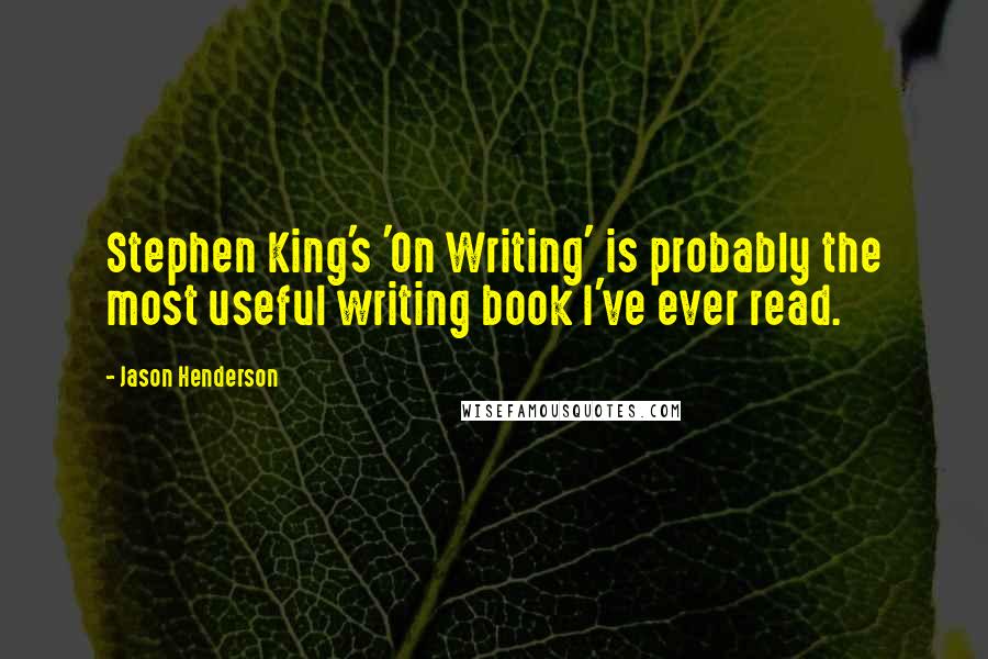 Jason Henderson Quotes: Stephen King's 'On Writing' is probably the most useful writing book I've ever read.