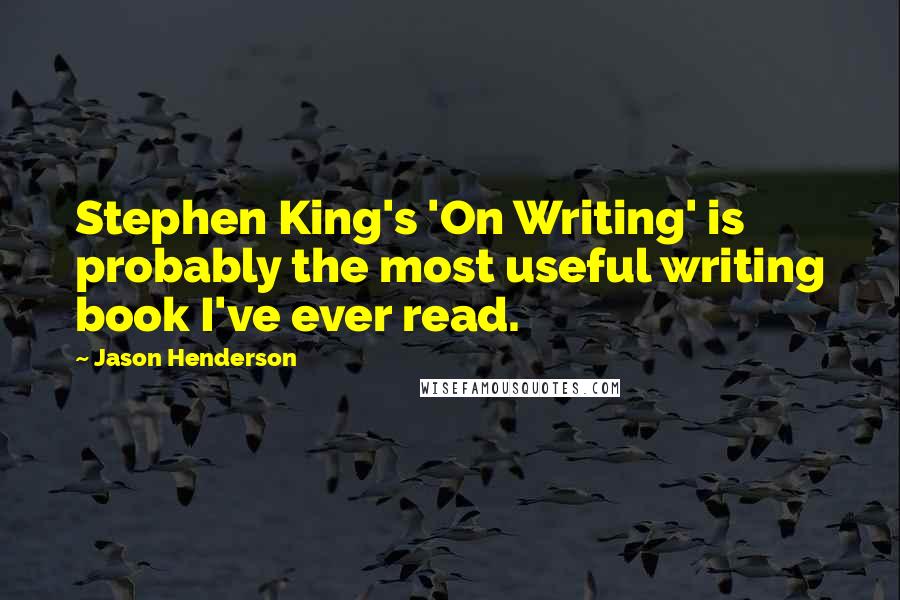 Jason Henderson Quotes: Stephen King's 'On Writing' is probably the most useful writing book I've ever read.